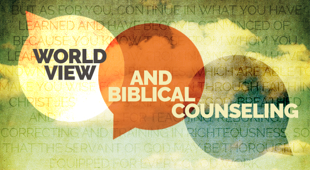 Worldview and Biblical Counseling
