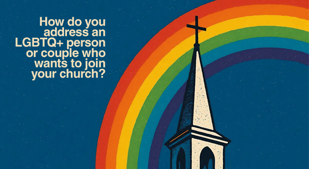 How do you address an LGBTQ+ person or couple who wants to join your church?